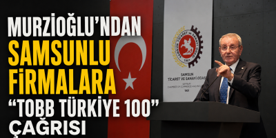 Murzioğlu'ndan Samsunlu Firmalara “TOBB Türkiye 100” Çağrısı